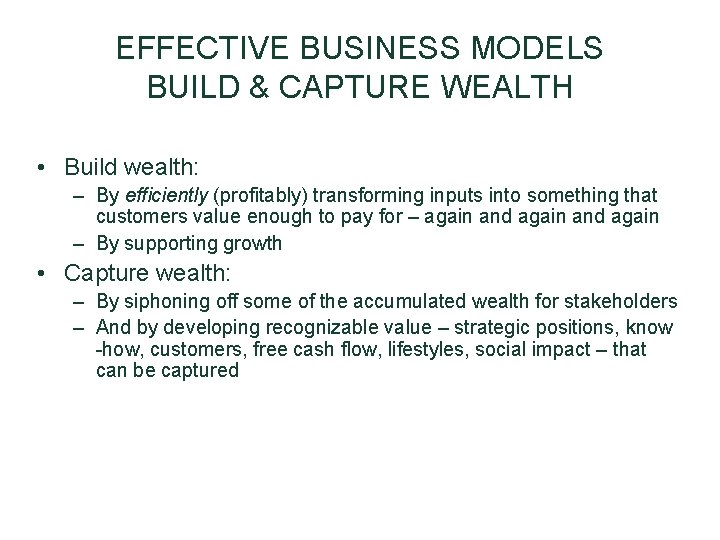 EFFECTIVE BUSINESS MODELS BUILD & CAPTURE WEALTH • Build wealth: – By efficiently (profitably) EFFECTIVE BUSINESS MODELS BUILD & CAPTURE WEALTH • Build wealth: – By efficiently (profitably)