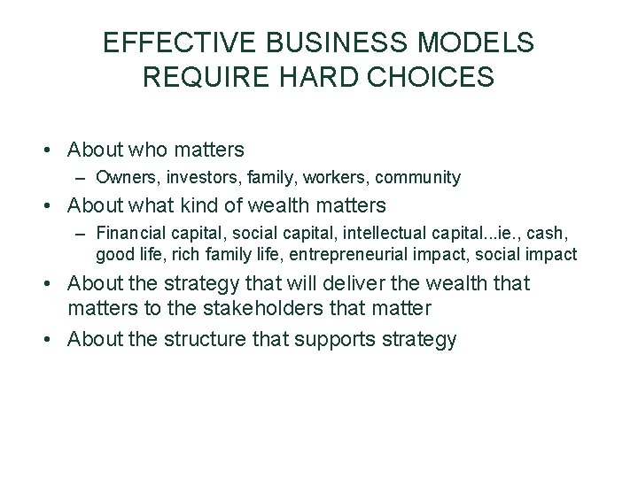 EFFECTIVE BUSINESS MODELS REQUIRE HARD CHOICES • About who matters – Owners, investors, family, EFFECTIVE BUSINESS MODELS REQUIRE HARD CHOICES • About who matters – Owners, investors, family,