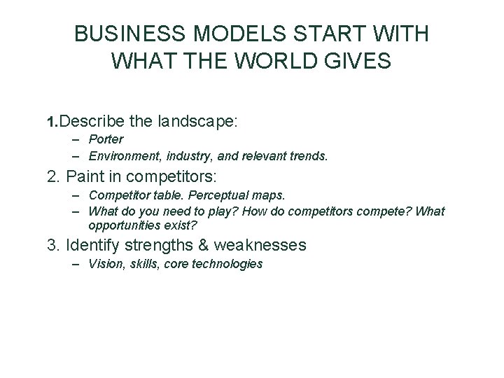 BUSINESS MODELS START WITH WHAT THE WORLD GIVES 1. Describe the landscape: – Porter BUSINESS MODELS START WITH WHAT THE WORLD GIVES 1. Describe the landscape: – Porter