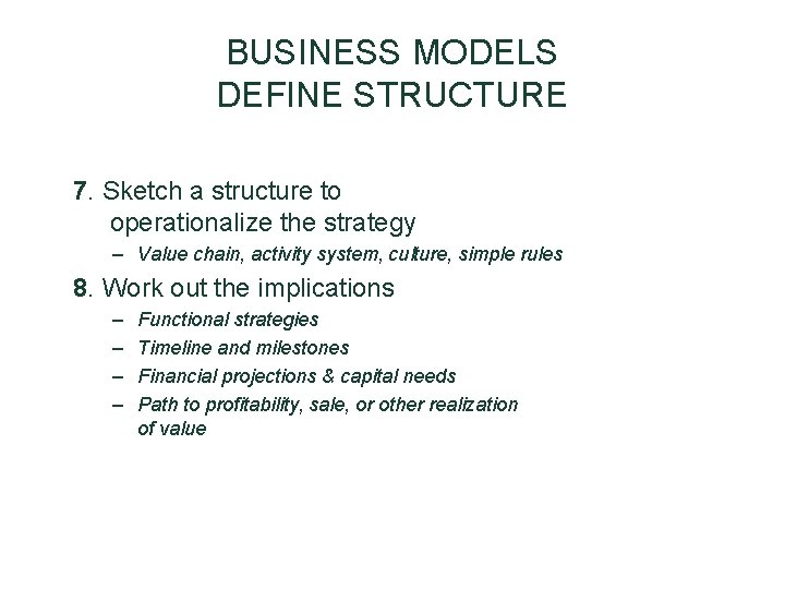 BUSINESS MODELS DEFINE STRUCTURE 7. Sketch a structure to operationalize the strategy – Value BUSINESS MODELS DEFINE STRUCTURE 7. Sketch a structure to operationalize the strategy – Value