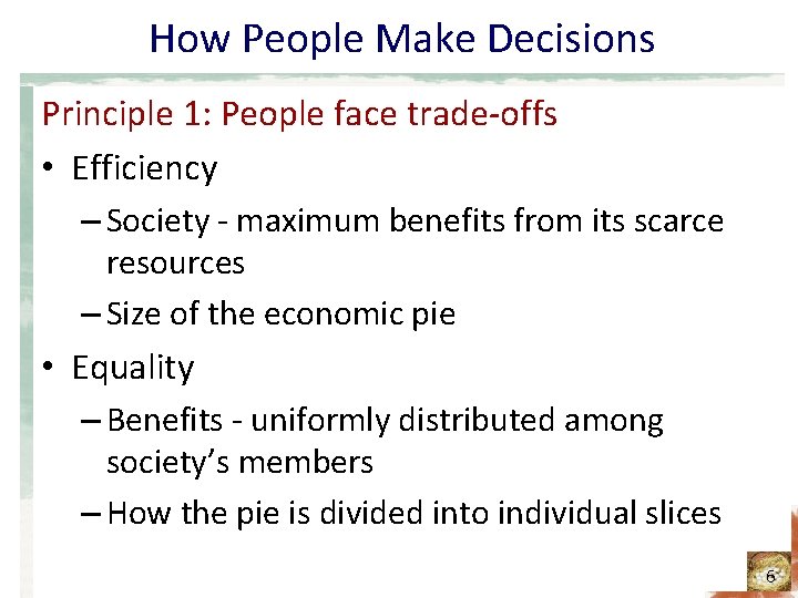How People Make Decisions Principle 1: People face trade-offs • Efficiency – Society -