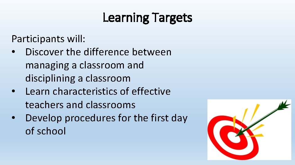 Learning Targets Participants will: • Discover the difference between managing a classroom and disciplining