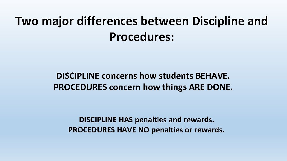 Two major differences between Discipline and Procedures: DISCIPLINE concerns how students BEHAVE. PROCEDURES concern