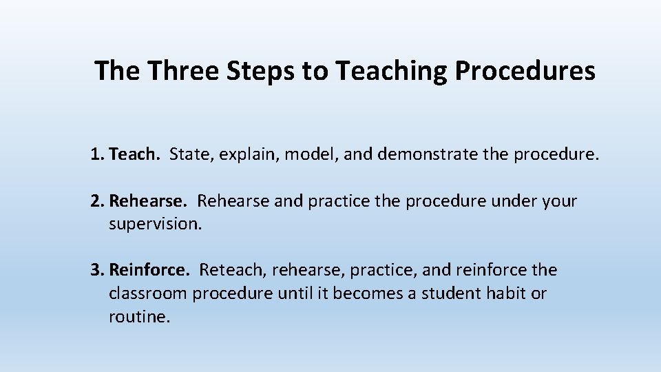 The Three Steps to Teaching Procedures 1. Teach. State, explain, model, and demonstrate the