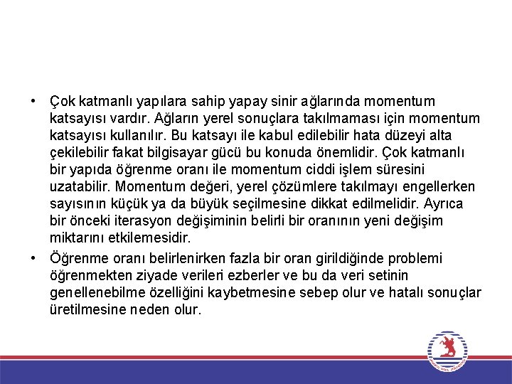  • Çok katmanlı yapılara sahip yapay sinir ağlarında momentum katsayısı vardır. Ağların yerel