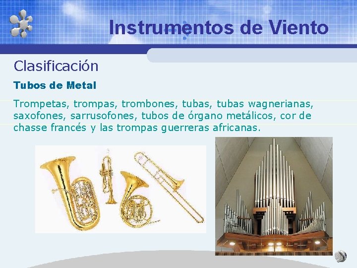 Instrumentos de Viento Clasificación Tubos de Metal Trompetas, trompas, trombones, tubas wagnerianas, saxofones, sarrusofones,