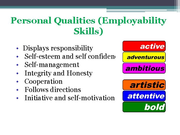 Personal Qualities (Employability Skills) • • Displays responsibility Self-esteem and self confidence Self-management Integrity