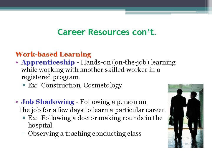 Career Resources con’t. Work-based Learning • Apprenticeship - Hands-on (on-the-job) learning while working with