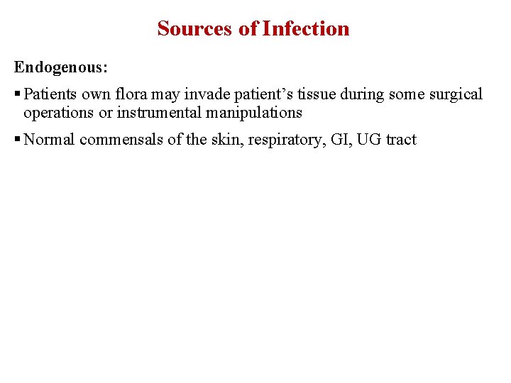 Sources of Infection Endogenous: § Patients own flora may invade patient’s tissue during some