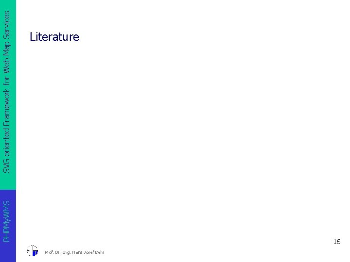 PHPMy. WMS SVG oriented Framework for Web Map Services Literature 16 Prof. Dr. -Ing.