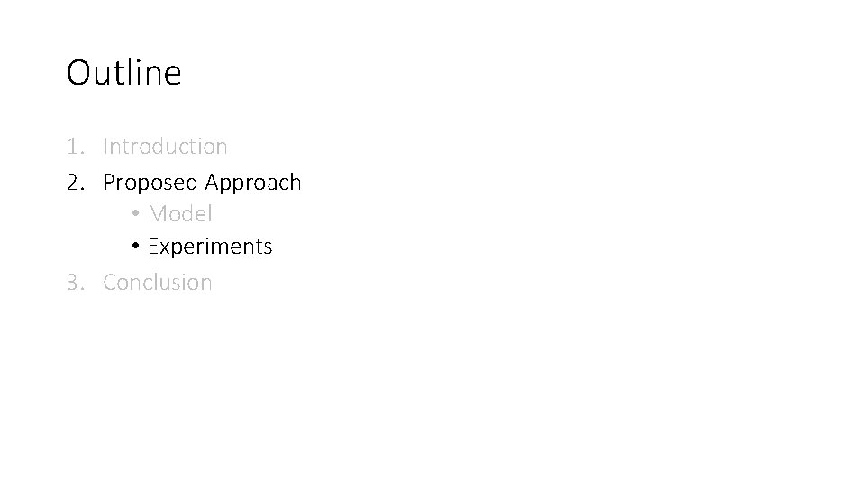 Outline 1. Introduction 2. Proposed Approach • Model • Experiments 3. Conclusion 