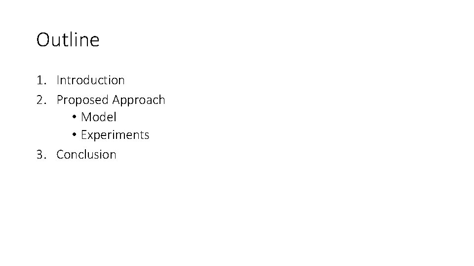 Outline 1. Introduction 2. Proposed Approach • Model • Experiments 3. Conclusion 