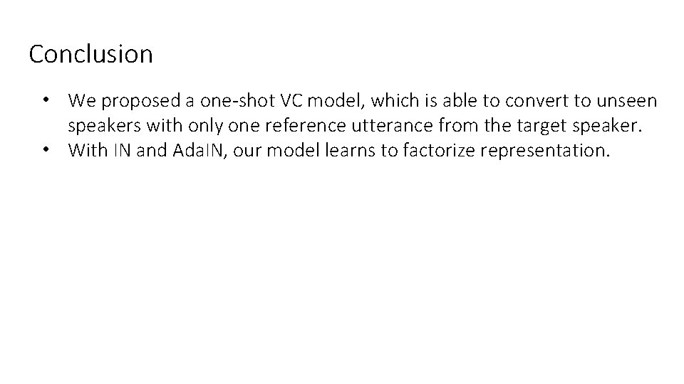 Conclusion • We proposed a one-shot VC model, which is able to convert to Conclusion • We proposed a one-shot VC model, which is able to convert to