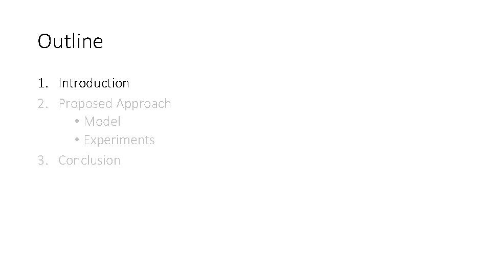 Outline 1. Introduction 2. Proposed Approach • Model • Experiments 3. Conclusion 