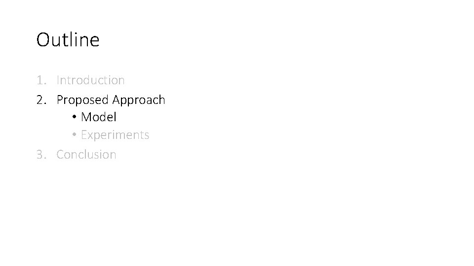 Outline 1. Introduction 2. Proposed Approach • Model • Experiments 3. Conclusion 