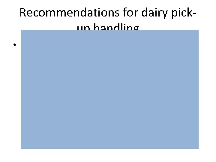 Recommendations for dairy pickup handling • As part of our commissioned study we looked