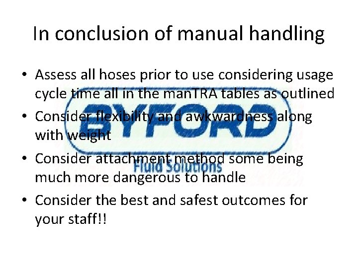 In conclusion of manual handling • Assess all hoses prior to use considering usage