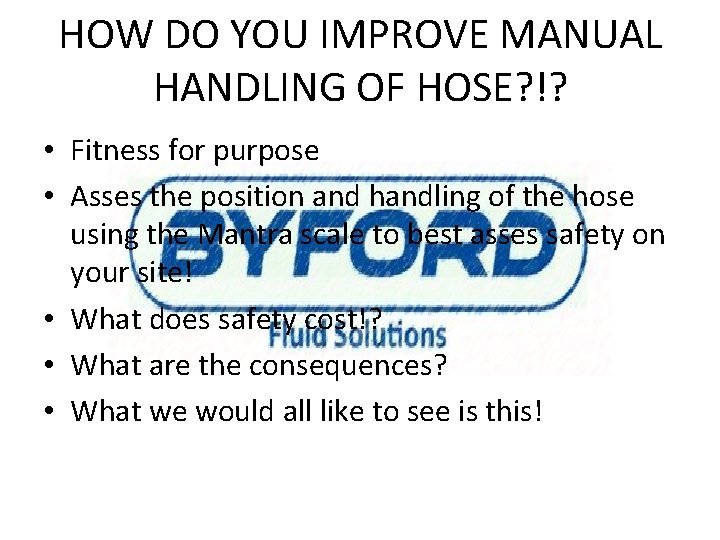 HOW DO YOU IMPROVE MANUAL HANDLING OF HOSE? !? • Fitness for purpose •