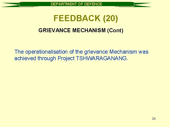 DEPARTMENT OF DEFENCE FEEDBACK (20) GRIEVANCE MECHANISM (Cont) The operationalisation of the grievance Mechanism