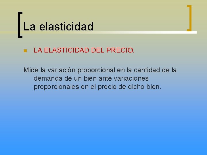 La elasticidad n LA ELASTICIDAD DEL PRECIO. Mide la variación proporcional en la cantidad