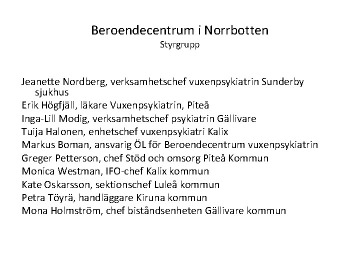 Beroendecentrum i Norrbotten Styrgrupp Jeanette Nordberg, verksamhetschef vuxenpsykiatrin Sunderby sjukhus Erik Högfjäll, läkare Vuxenpsykiatrin,