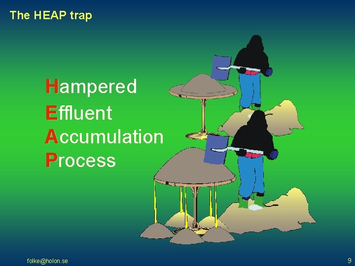 The HEAP trap Hampered Effluent Accumulation Process folke@holon. se 9 