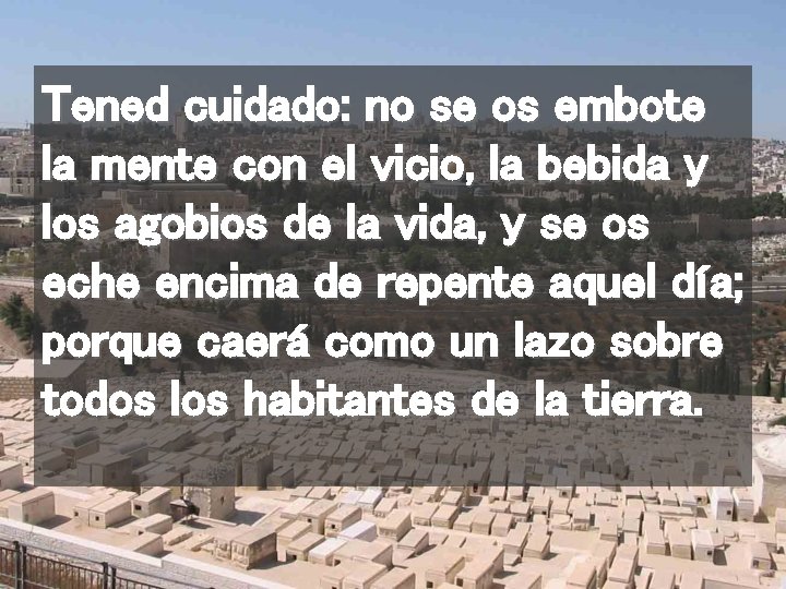 Tened cuidado: no se os embote la mente con el vicio, la bebida y