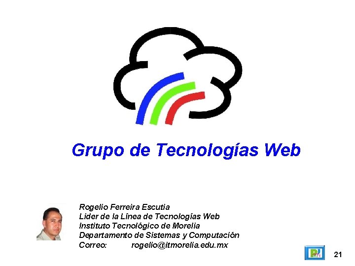 Grupo de Tecnologías Web Rogelio Ferreira Escutia Lider de la Línea de Tecnologías Web