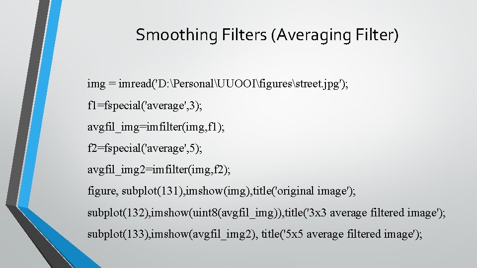 Smoothing Filters (Averaging Filter) img = imread('D: PersonalUUOOIfiguresstreet. jpg'); f 1=fspecial('average', 3); avgfil_img=imfilter(img, f