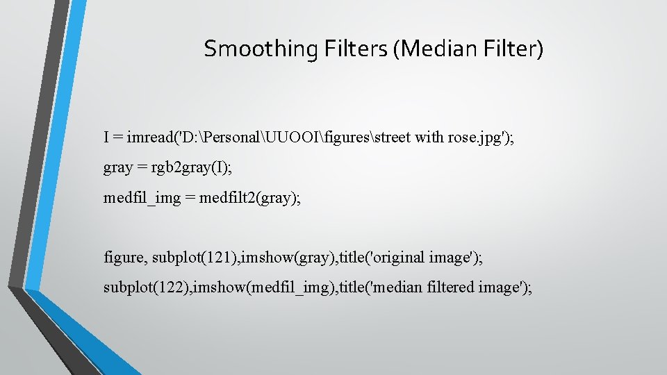 Smoothing Filters (Median Filter) I = imread('D: PersonalUUOOIfiguresstreet with rose. jpg'); gray = rgb