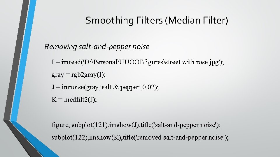 Smoothing Filters (Median Filter) Removing salt-and-pepper noise I = imread('D: PersonalUUOOIfiguresstreet with rose. jpg');