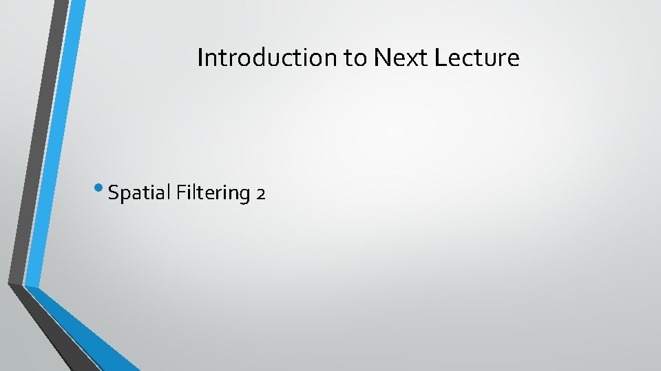 Introduction to Next Lecture • Spatial Filtering 2 