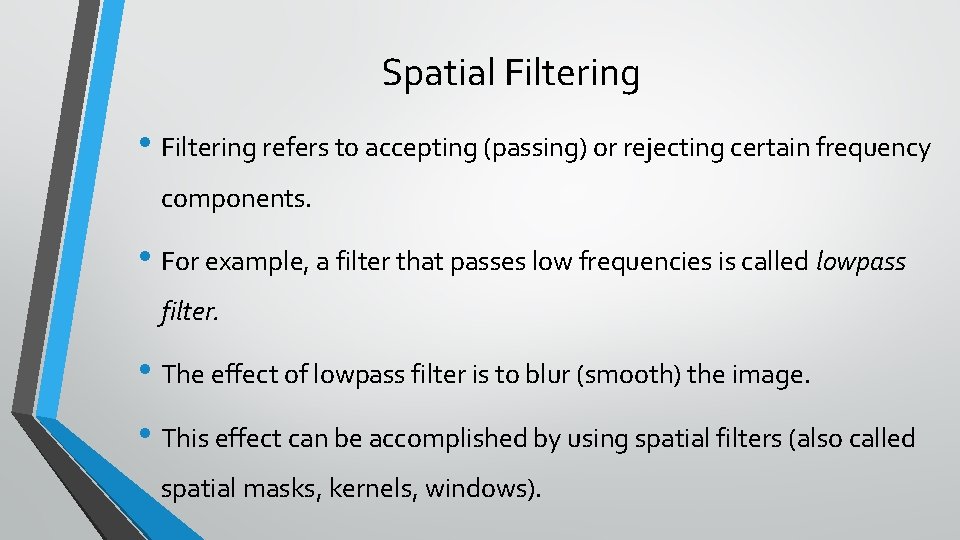 Spatial Filtering • Filtering refers to accepting (passing) or rejecting certain frequency components. •