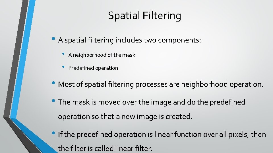 Spatial Filtering • A spatial filtering includes two components: • A neighborhood of the