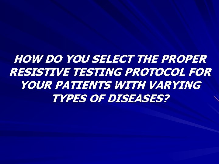 HOW DO YOU SELECT THE PROPER RESISTIVE TESTING PROTOCOL FOR YOUR PATIENTS WITH VARYING