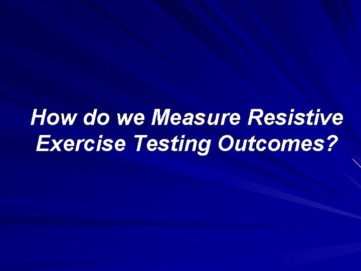 How do we Measure Resistive Exercise Testing Outcomes? 