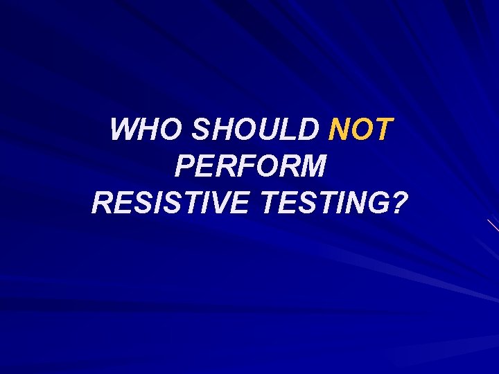 WHO SHOULD NOT PERFORM RESISTIVE TESTING? 