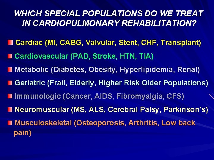 WHICH SPECIAL POPULATIONS DO WE TREAT IN CARDIOPULMONARY REHABILITATION? Cardiac (MI, CABG, Valvular, Stent,