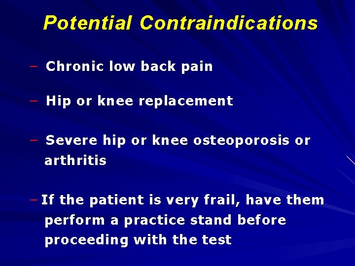 Potential Contraindications – Chronic low back pain – Hip or knee replacement – Severe