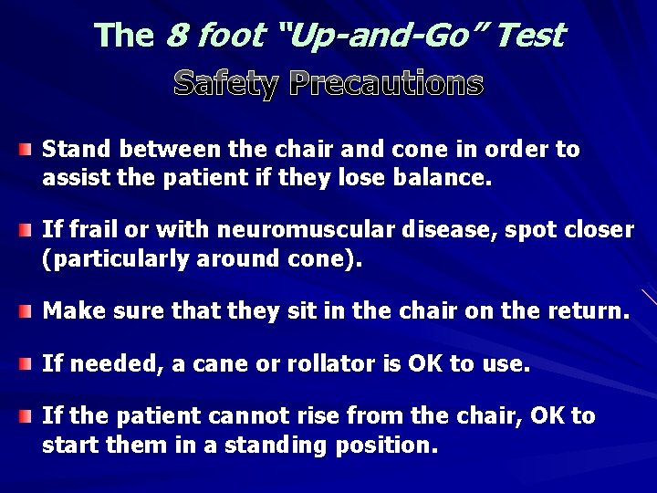 The 8 foot “Up-and-Go” Test Safety Precautions Stand between the chair and cone in