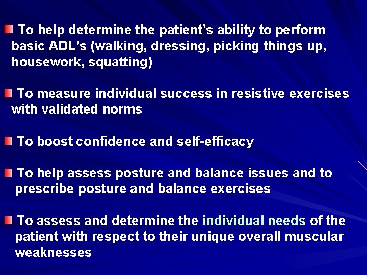 To help determine the patient’s ability to perform basic ADL’s (walking, dressing, picking things