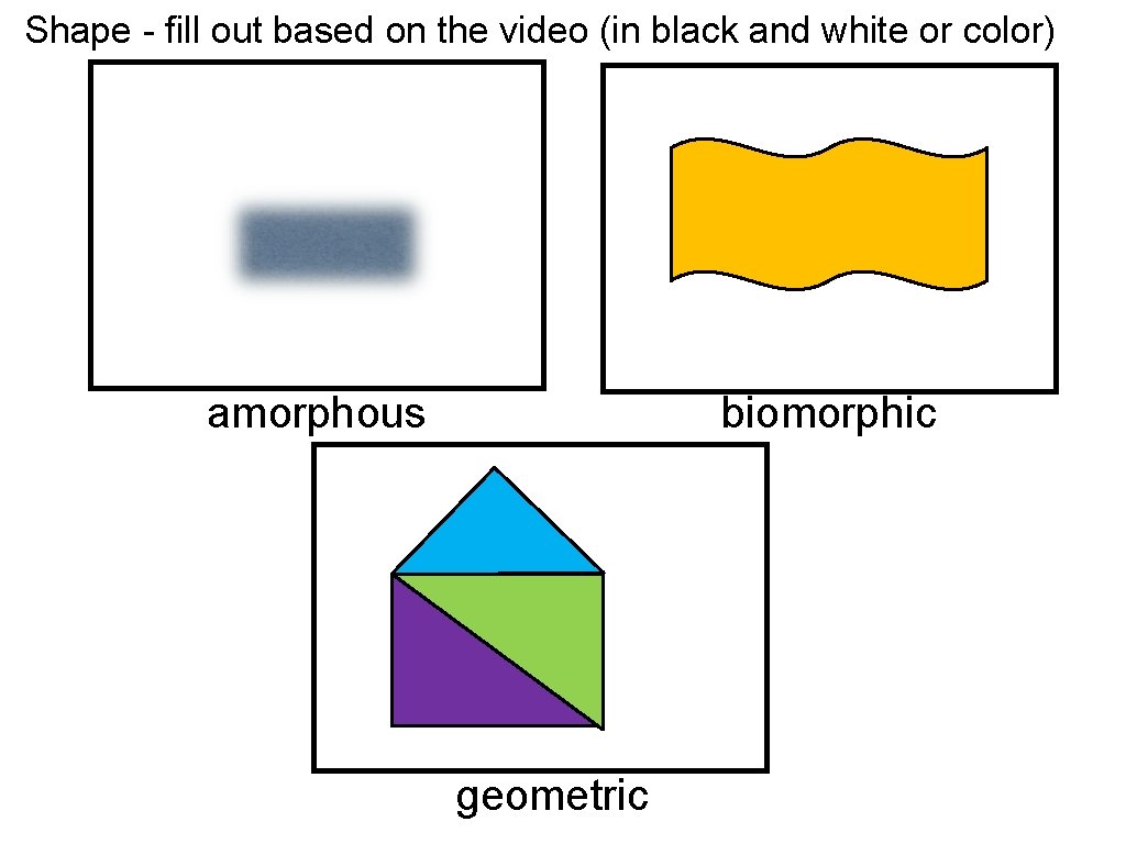 Shape - fill out based on the video (in black and white or color)