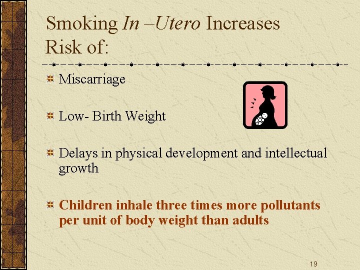 Smoking In –Utero Increases Risk of: Miscarriage Low- Birth Weight Delays in physical development