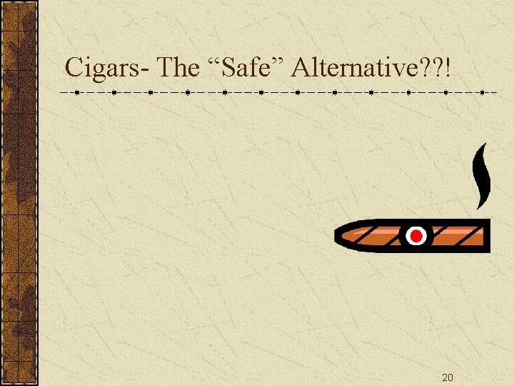 Cigars- The “Safe” Alternative? ? ! 20 