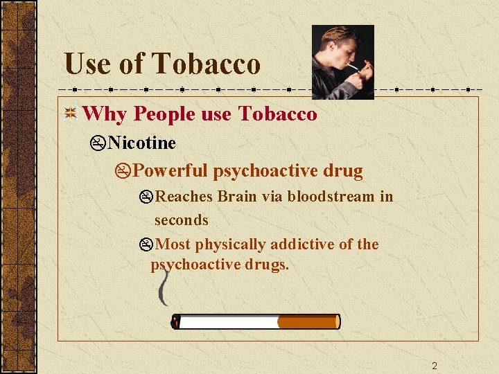 Use of Tobacco Why People use Tobacco z. Nicotine z. Powerful psychoactive drug z.