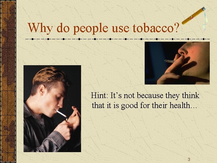 Why do people use tobacco? Hint: It’s not because they think that it is