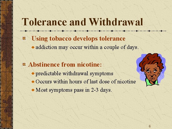 Tolerance and Withdrawal Using tobacco develops tolerance addiction may occur within a couple of