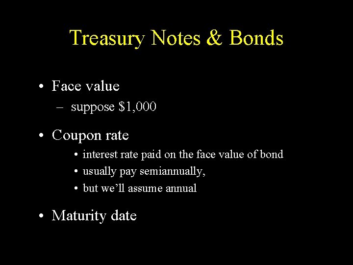 Treasury Notes & Bonds • Face value – suppose $1, 000 • Coupon rate