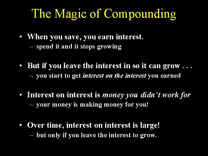 The Magic of Compounding • When you save, you earn interest. – spend it