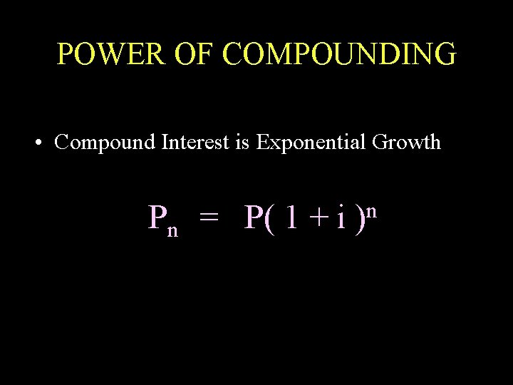 POWER OF COMPOUNDING • Compound Interest is Exponential Growth Pn = P( 1 +